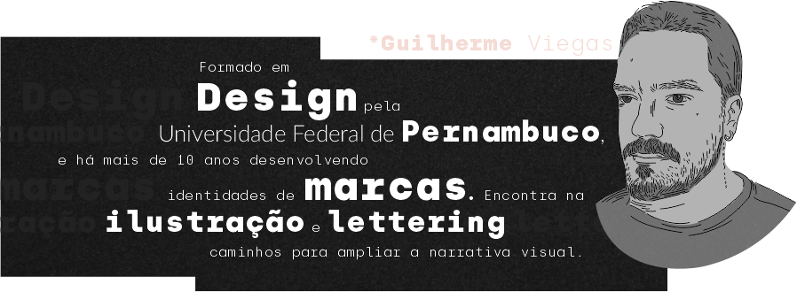 Guilherme Viegas — Formado em Design pela Universidade Federal de Pernambuco. Identidades de marcas, ilustração e lettering.